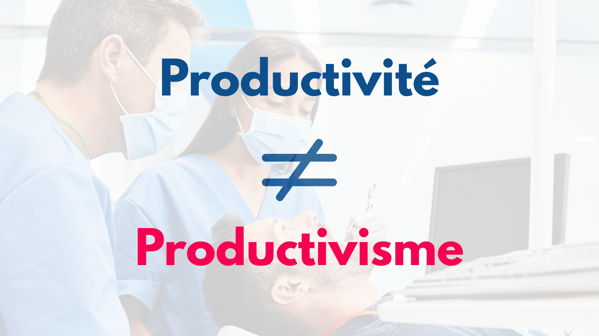 Productivité au cabinet dentaire : levons les malentendus