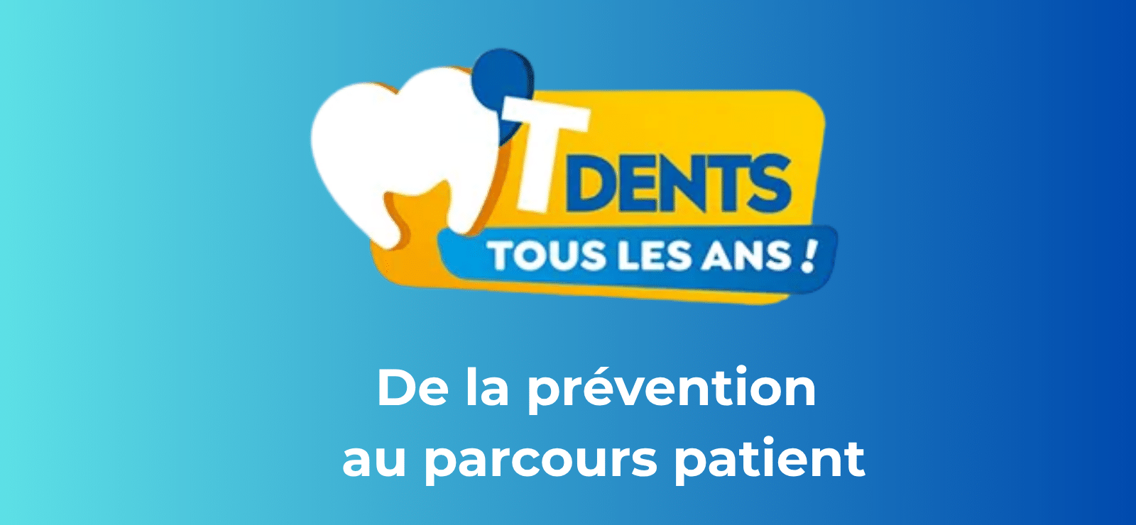 M’T dents tous les ans : transformer la prévention en véritable parcours patient